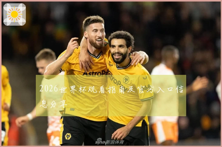 2026世界杯观看指南及官方入口信息分享