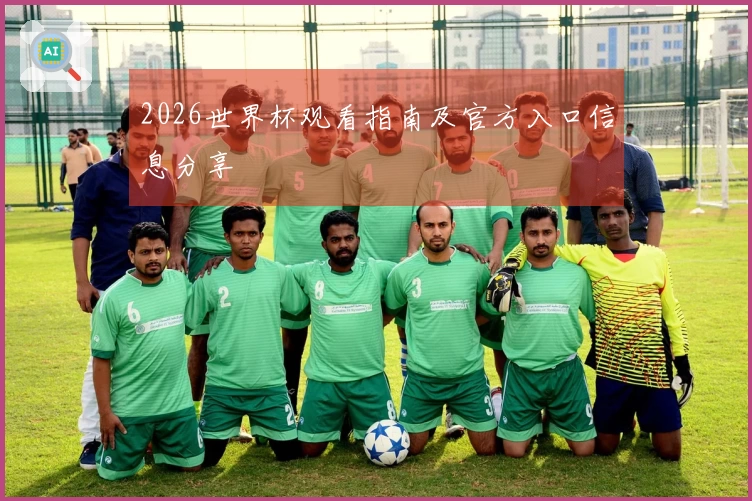 2026世界杯观看指南及官方入口信息分享
