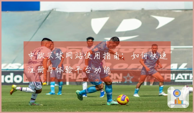 中欧买球网站使用指南：如何快速注册与体验平台功能