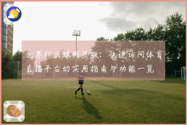 世界杯买球网页版：快速访问体育直播平台的实用指南与功能一览